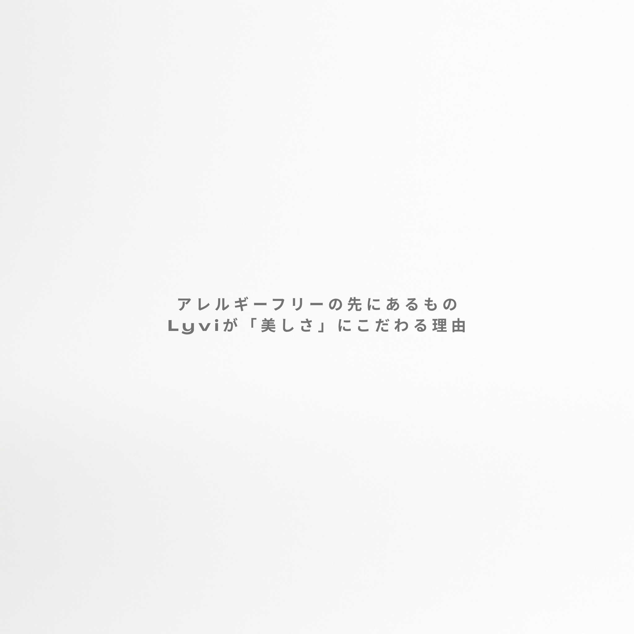 アレルギーフリーの先にあるもの｜Lyviが「美しさ」にこだわる理由